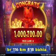 br 116 km 818 bahia